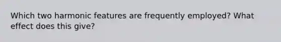 Which two harmonic features are frequently employed? What effect does this give?