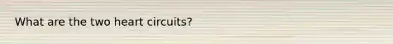 What are the two heart circuits?