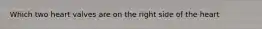 Which two heart valves are on the right side of the heart
