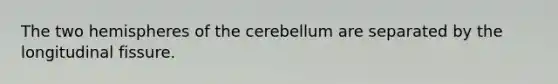 The two hemispheres of the cerebellum are separated by the longitudinal fissure.