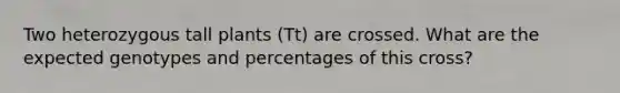 Two heterozygous tall plants (Tt) are crossed. What are the expected genotypes and percentages of this cross?