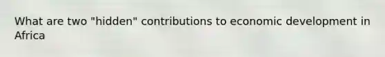 What are two "hidden" contributions to economic development in Africa