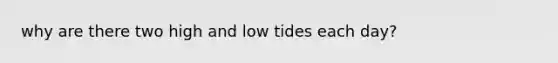 why are there two high and low tides each day?