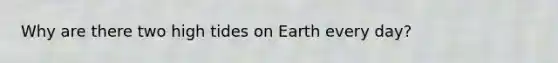 Why are there two high tides on Earth every day?