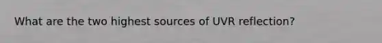 What are the two highest sources of UVR reflection?