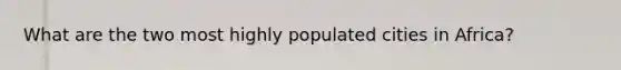 What are the two most highly populated cities in Africa?