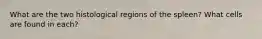 What are the two histological regions of the spleen? What cells are found in each?