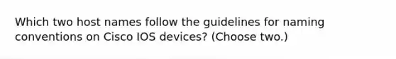 Which two host names follow the guidelines for naming conventions on Cisco IOS devices? (Choose two.)