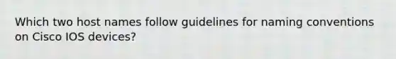 Which two host names follow guidelines for naming conventions on Cisco IOS devices?