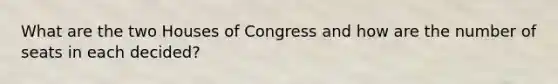 What are the two Houses of Congress and how are the number of seats in each decided?