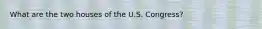 What are the two houses of the U.S. Congress?
