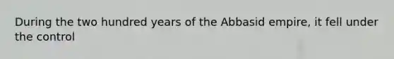 During the two hundred years of the Abbasid empire, it fell under the control