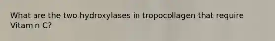 What are the two hydroxylases in tropocollagen that require Vitamin C?