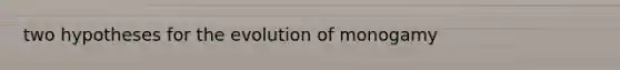 two hypotheses for the evolution of monogamy