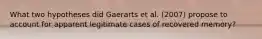 What two hypotheses did Gaerarts et al. (2007) propose to account for apparent legitimate cases of recovered memory?
