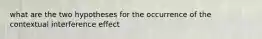 what are the two hypotheses for the occurrence of the contextual interference effect