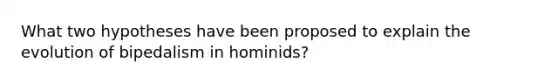 What two hypotheses have been proposed to explain the evolution of bipedalism in hominids?