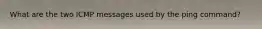 What are the two ICMP messages used by the ping command?