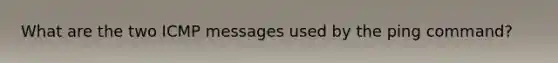 What are the two ICMP messages used by the ping command?