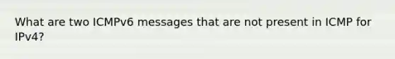 What are two ICMPv6 messages that are not present in ICMP for IPv4?