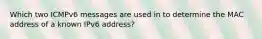 Which two ICMPv6 messages are used in to determine the MAC address of a known IPv6 address?