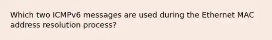 Which two ICMPv6 messages are used during the Ethernet MAC address resolution process?