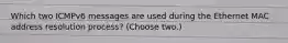 Which two ICMPv6 messages are used during the Ethernet MAC address resolution process? (Choose two.)