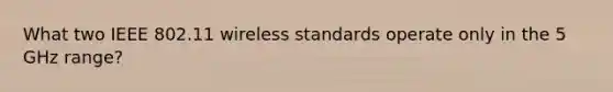 What two IEEE 802.11 wireless standards operate only in the 5 GHz range?