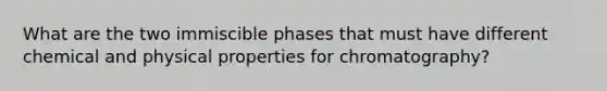 What are the two immiscible phases that must have different chemical and physical properties for chromatography?