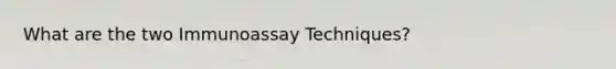 What are the two Immunoassay Techniques?