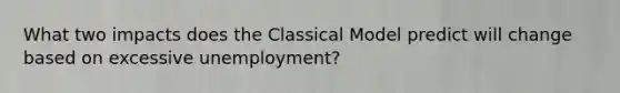 What two impacts does the Classical Model predict will change based on excessive unemployment?