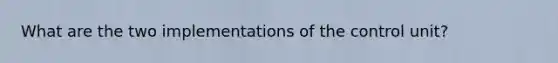 What are the two implementations of the control unit?