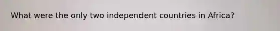 What were the only two independent countries in Africa?