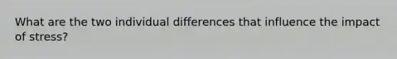 What are the two individual differences that influence the impact of stress?