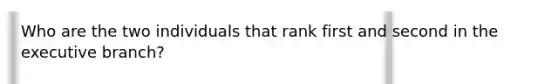 Who are the two individuals that rank first and second in the executive branch?