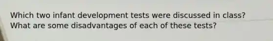 Which two infant development tests were discussed in class? What are some disadvantages of each of these tests?