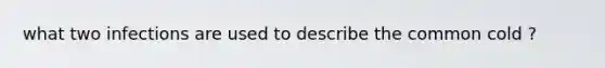 what two infections are used to describe the common cold ?