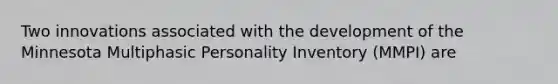 Two innovations associated with the development of the Minnesota Multiphasic Personality Inventory (MMPI) are