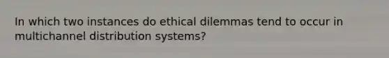 In which two instances do ethical dilemmas tend to occur in multichannel distribution systems?