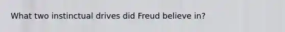 What two instinctual drives did Freud believe in?