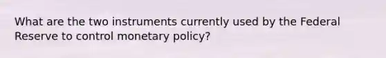 What are the two instruments currently used by the Federal Reserve to control monetary policy?