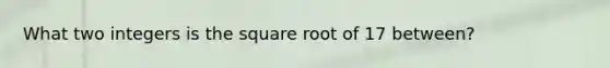 What two integers is the square root of 17 between?