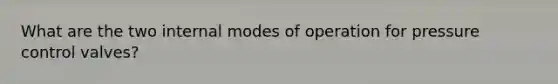 What are the two internal modes of operation for pressure control valves?