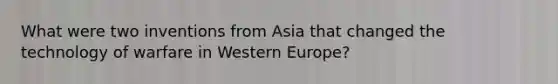 What were two inventions from Asia that changed the technology of warfare in Western Europe?