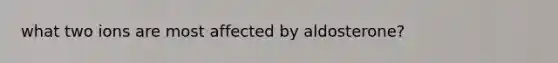 what two ions are most affected by aldosterone?