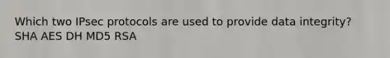 Which two IPsec protocols are used to provide data integrity? SHA AES DH MD5 RSA