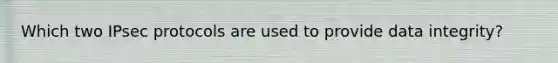 Which two IPsec protocols are used to provide data integrity?