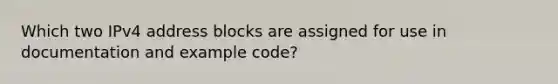 Which two IPv4 address blocks are assigned for use in documentation and example code?