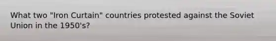 What two "Iron Curtain" countries protested against the Soviet Union in the 1950's?