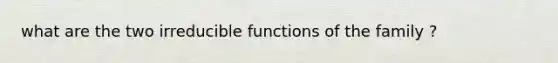 what are the two irreducible functions of the family ?